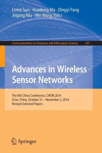 The Advances In Wireless Sensor Networks : The 8th China Conference, CWSN 2014, Xi'an, China, October 31--November 2, 2014. Revised Selected Papers : 501 Book