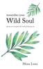 The Remember Your Wild Soul : Poems To Re-awaken the Truth of Who You Are Book