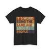 It's Weird Being The Same Age As Old People Shirt, Sarcasm Lovers Vintage Shirt