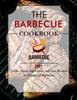 The The Barbecue Cookbook : 110+ Tricks, Secret Ingredients and Easy Recipes for Foolproof Barbecue Book