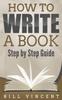 The How To Write a Book : Step by Step Guide Book