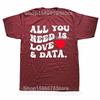 All You Need Is Love And Data Funny Valentine Data Analysis T Shirts Men Humor Tee Shirt Short Sleeve Unisex Loose Clothing