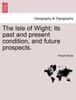 Книга The Isle of Wight; Its Past and Present Condition, and Future Prospects.