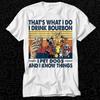That's What I Do I Drink Bourbon I Pet Dogs And I Know Things T Shirt 584