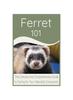 Книга Ferret 101 : The Concise and Comprehensive Guide To Caring for Your Adorable Companion