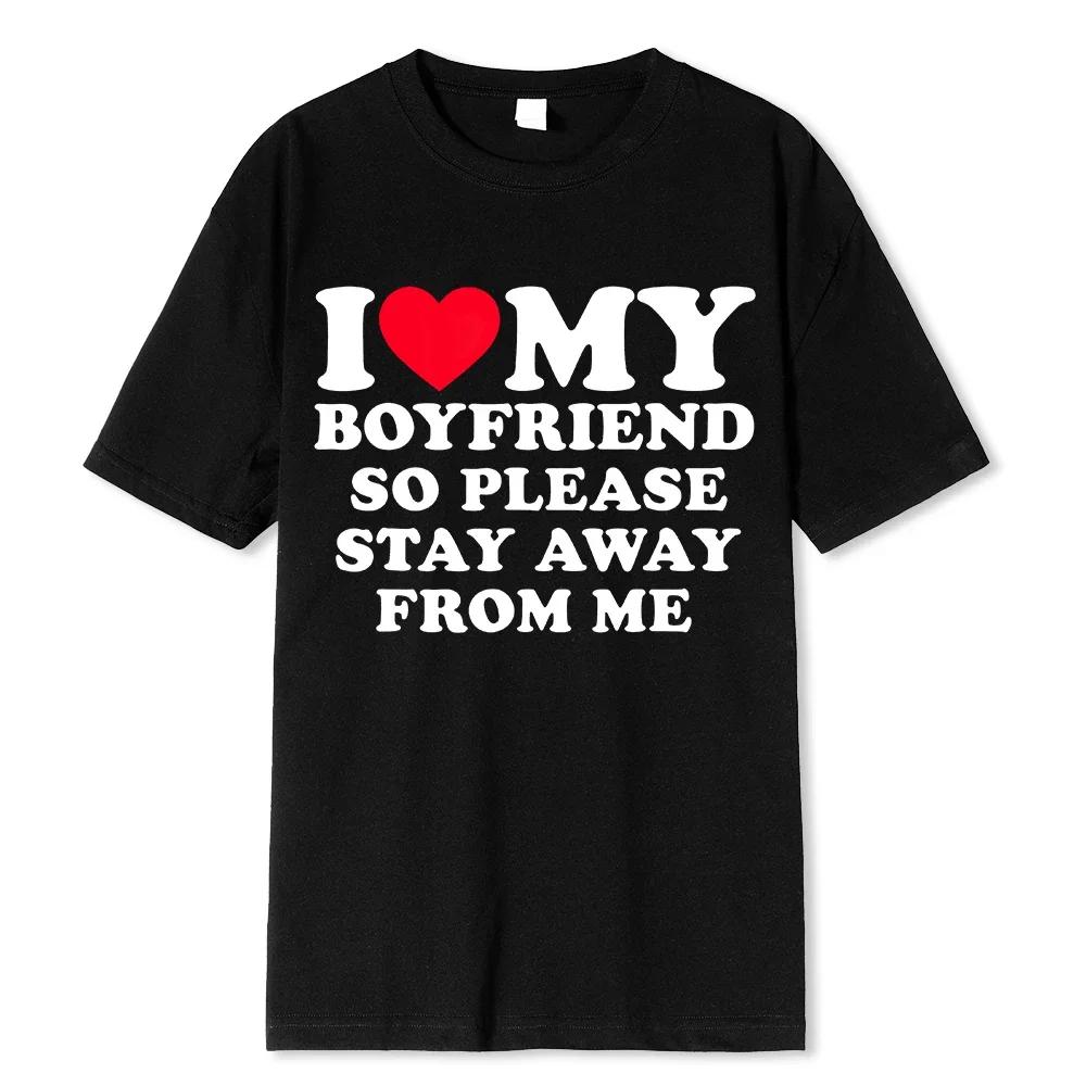 I Love My Boyfriend Clothes I Love My Girlfriend T Shirt Unisex So Please Stay Away From Me BF GF Saying Quote Gift Women Tee Tops