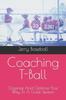 Книга Coaching T-Ball : Organize And Optimize Your Way To A Great Season