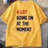 Men T-shirt A Lot Going On At The Moment Letter Print Tshirt Cotton Summer Oneck Oversized T-shirt Streetwear Fans Clothes