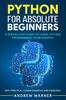 Книга Python for Absolute Beginners : A Step by Step Guide To Learn Python Programming from Scratch, with Practical Coding Examples and Exercises
