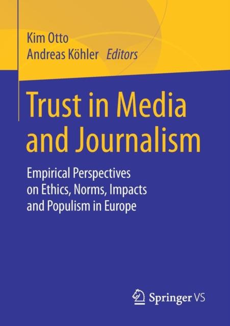 The Trust In Media and Journalism : Empirical Perspectives On Ethics, Norms, Impacts and Populism In Europe Book