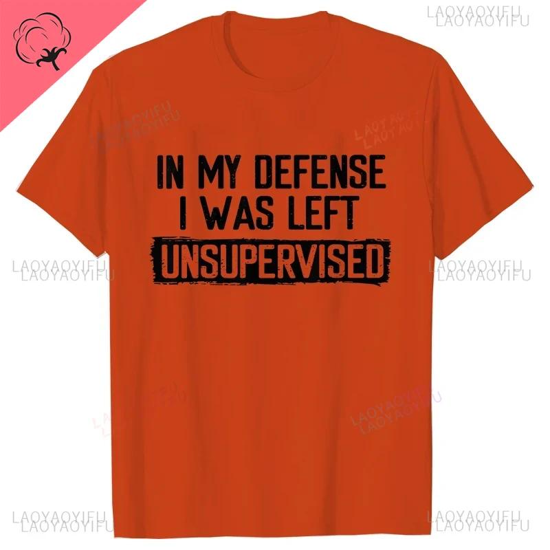 Mens Funny Tshirt in My Defense I Was Left Unsupervised Humor Birthday Mans Tee Short Sleeve Oneck Mens Printed Clothing