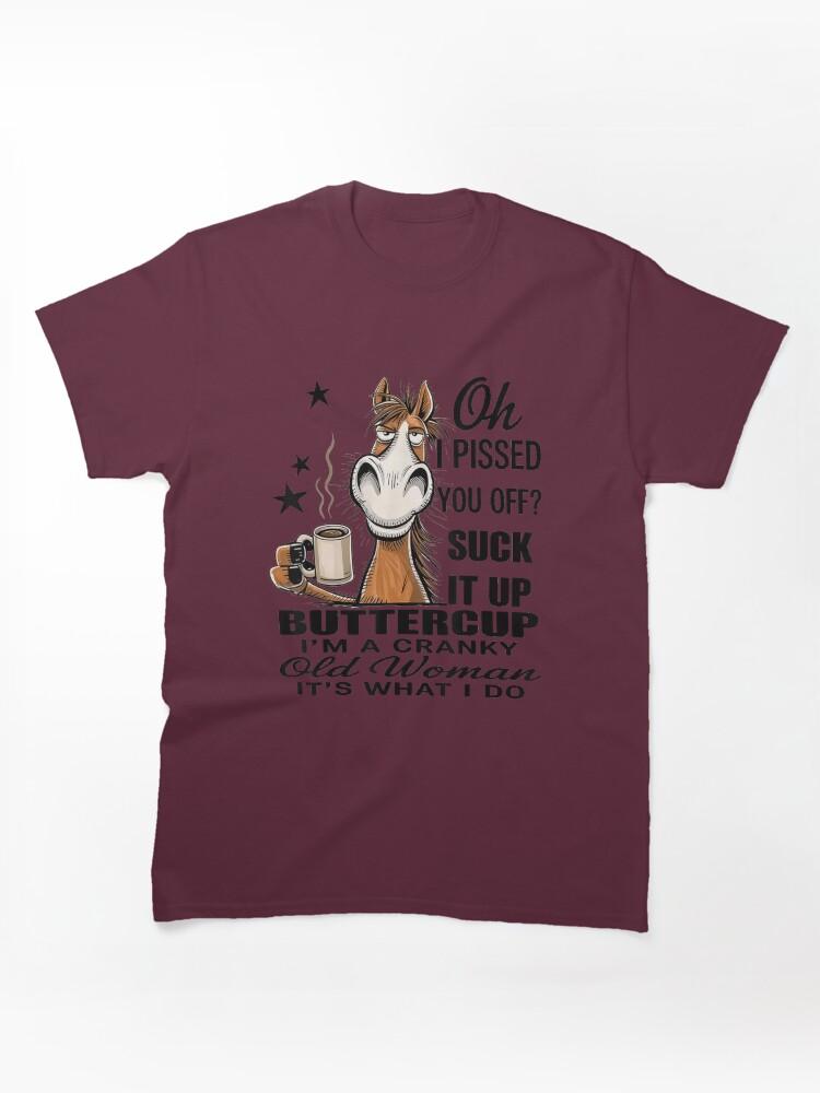 OFF Horse Oh I Pissed You Off Suck It Up Buttercup For Sarcastic Women, Gift For Sassy Moms And Grandmas Classic T-Shirt