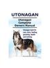 Книга Utonagan. Utonagan Complete Owners Manual. Utonagan Book for Care, Costs, Feeding, Grooming, Health and Training.