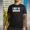 I Maybe Wrong Mens T-Shirt Funny Sarcastic Computer Laptop Office Christmas Gift