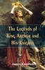 The The Legends Of King Arthur And His Knights Book