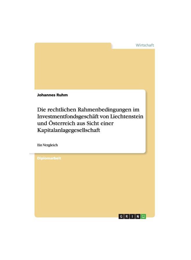 Книга Die Rechtlichen Rahmenbedingungen Im Investmentfondsgeschäft Von Liechtenstein Und Österreich Aus Sicht Einer Kapitalanlagegesellschaft:Ein Vergleich