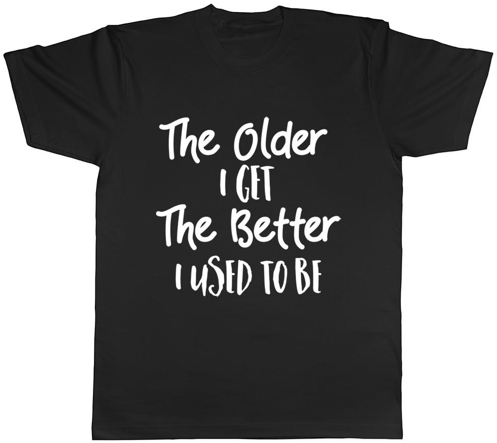 The Older I get the Better I used to be Mens Ladies Womens Funny T-Shirt