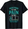 Dialysis Is a Big Pain In the Arm - Funny Dialysis Gift Unisex T-Shirt