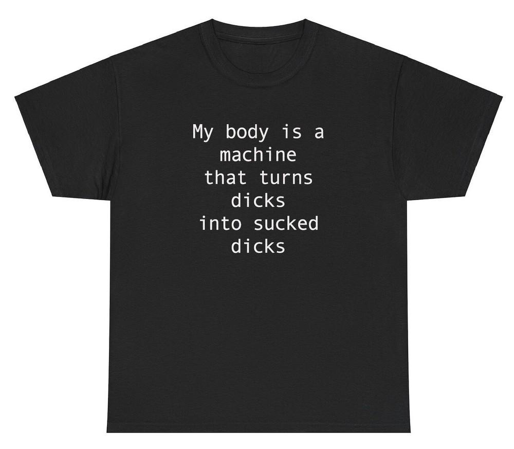 My Body Is A Machine Shirt Funny Dick Sex Joke Weirdcore Gag Gift Humor Meme Tee Unisex T-Shirt