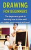 Книга Drawing For Beginners : The Beginners Guide To Learning How To Draw Well, No Matter Your Current Skill Level!