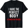 I Have The Perfect Body At Home In My Freezer T-Shirt T-Shirt