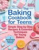 Книга The Baking Cookbook for Teens : Simple Step-by-Step Recipes & Essential Techniques for Young Bakers. A Skill-Building Guide with Pictures
