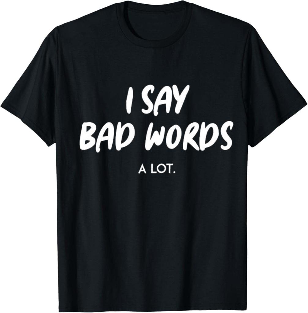 I Say Bad Words A Lot Hilarious Sarcastic T Shirt | Mens Graphic Tshirt Funny | Delivers Bold Humor Graphic T Shirts for Men