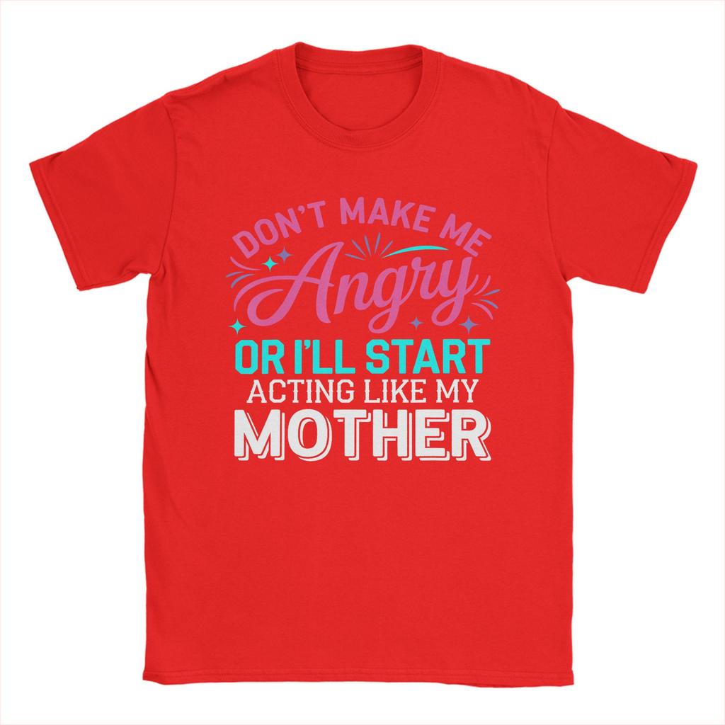 Dont Make Me Angry Or Ill Act Like My Mother Vintage 100 Cotton Tee Shirt Short Sleeve T Shirt Crew Neck Clothes Gift Idea