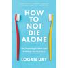 How To Not Die Alone Paperback By Logan Ury .