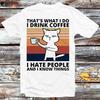 Thats What I Do I Drink Coffee Hate People Know Things Cat T Shirt B497