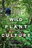 The Wild Plant Culture : A Guide To Restoring Edible and Medicinal Native Plant Communities Book