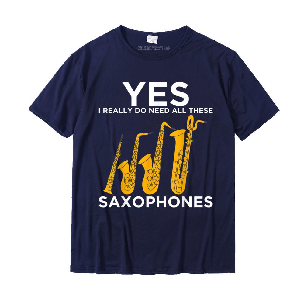 Yes I Really Do Need All These Saxophones TShirt Youth Plain Personalized Tops Shirt Cotton T Shirt Summer Free Ship