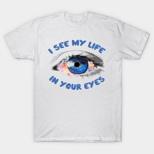 Unisex Fashion TShirt I See My Life In Your Eyes Print TShirt Plus Size S-5XL T-Shirt 100%Cotton Tops O Neck Short Sleeve Tees