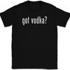 Got Vodka T-Shirt Tee Funny Drinking Party Bar Gift