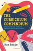 The The Curriculum Compendium : Inspirational Case Studies To Transform Your School Curriculum Book