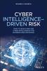 The Cyber Intelligence-Driven Risk : How To Build and Use Cyber Intelligence for Business Risk Decisions Book