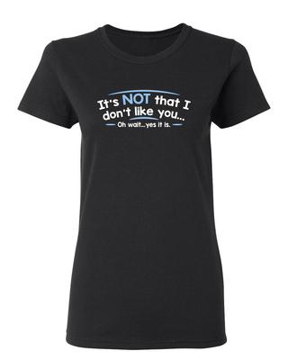 It's Not That I Don't Like You Sarcastic Novelty Graphics Funny Womens T-Shirt
