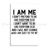 I Am Me I Don T Pretend To Be Like Everyone Else Metal Sign Kitchen Cinema Decoration Decoration Character Tin Sign Poster