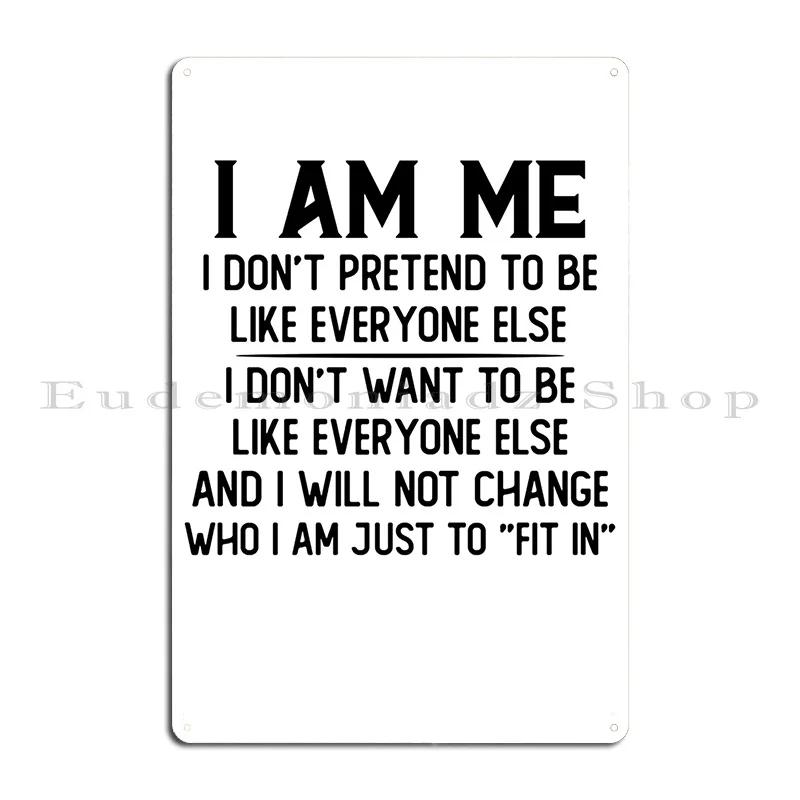 I Am Me I Don T Pretend To Be Like Everyone Else Metal Sign Kitchen Cinema Decoration Decoration Character Tin Sign Poster
