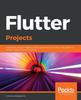 Книга Flutter Projects : A Practical, Project-based Guide To Building Real-world Cross-platform Mobile Applications and Games