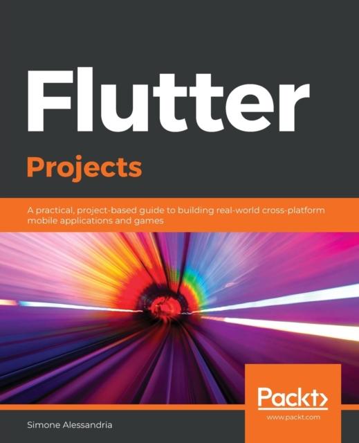 Книга Flutter Projects : A Practical, Project-based Guide To Building Real-world Cross-platform Mobile Applications and Games