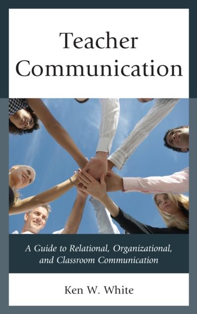 The Teacher Communication : A Guide To Relational, Organizational, and Classroom Communication Book