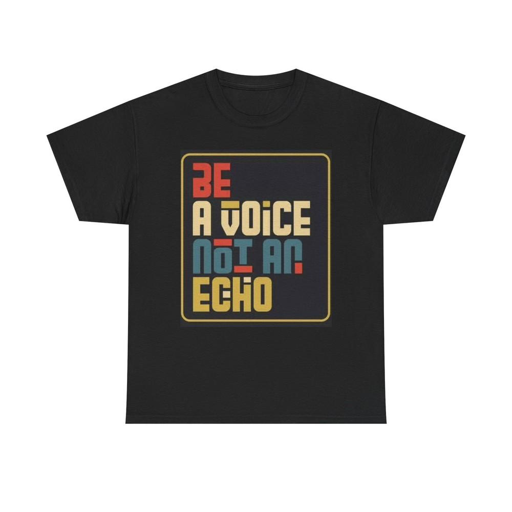 Be A Voice Not An Echo T-shirt