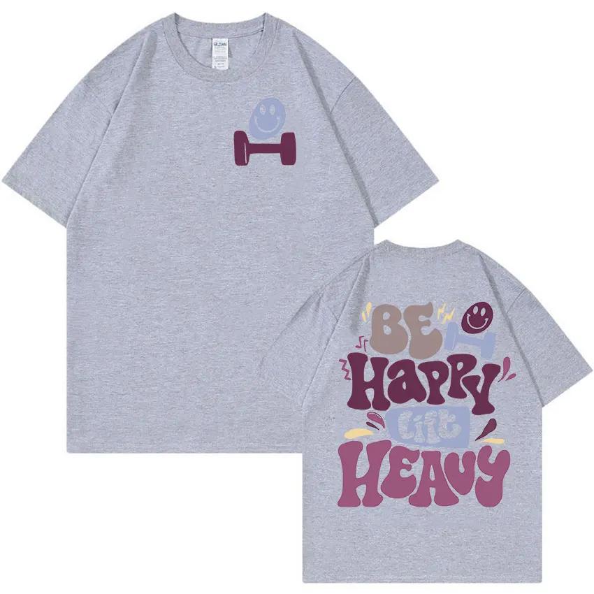 Be Happy Lift Heavy Funny Gym Weightlifting T Shirts Unisex Retro Harajuku Fashion Tshirt Casual 100 Cotton Oversized Tees