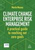 The Climate Change Enterprise Risk Management : A Practical Guide To Reaching Net Zero Goals Book