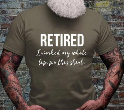 Retired I Worked My Whole Life For This T Shirt Retireunisext Happy