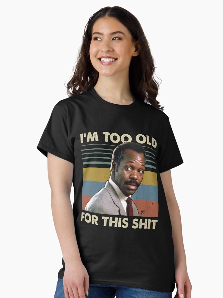 Lethal Weapon I'm Too Old For This Shit Vintage Danny Glover Lethal Weapon Classic T-Shirt