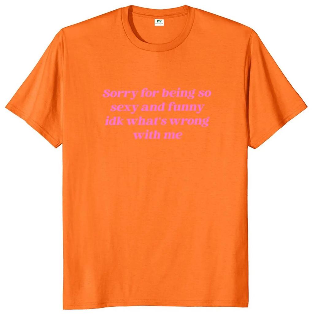 Sorry for Being So Sexy and Funny T Shirt Humor Quotes Y2k Cute Tops Unisex 100% Cotton O-neck T-shirts for Women Men EU Size
