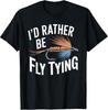 I'd Rather Be Fly Tying - Fun T-Shirt for Fishing Enthusiasts