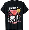 I Need A Huge Cocktail Funny Adult Humor Party Cocktail T-Shirt Unisex T-Shirt